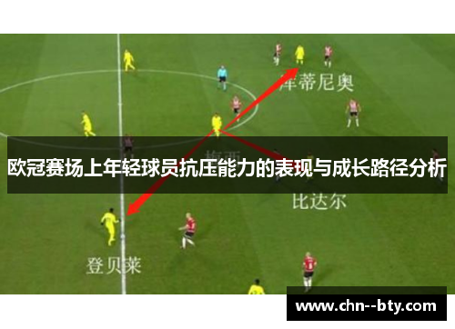 欧冠赛场上年轻球员抗压能力的表现与成长路径分析 欧冠赛场上年轻球员抗压能力的表现与成长路径分析