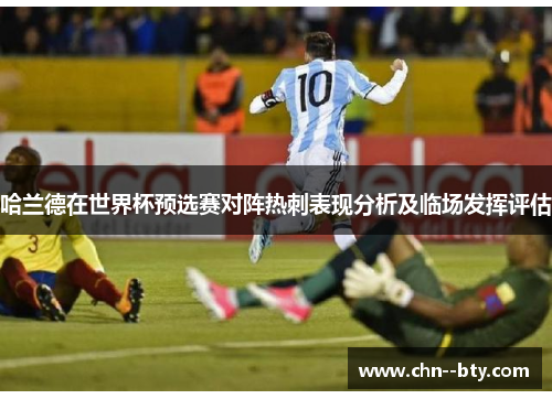 哈兰德在世界杯预选赛对阵热刺表现分析及临场发挥评估 哈兰德在世界杯预选赛对阵热刺表现分析及临场发挥评估
