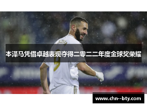本泽马凭借卓越表现夺得二零二二年度金球奖荣耀 本泽马凭借卓越表现夺得二零二二年度金球奖荣耀