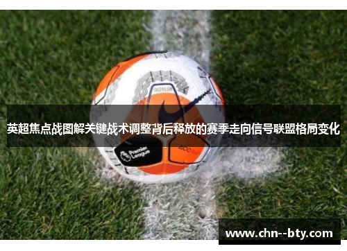 英超焦点战图解关键战术调整背后释放的赛季走向信号联盟格局变化 英超焦点战图解关键战术调整背后释放的赛季走向信号联盟格局变化