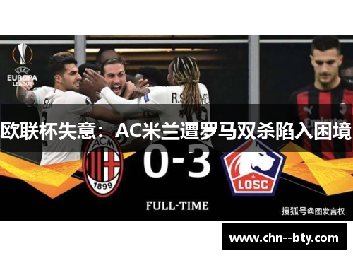 欧联杯失意：AC米兰遭罗马双杀陷入困境