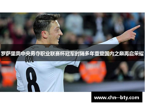 罗萨里奥中央勇夺职业联赛杯冠军时隔多年重登国内之巅再启荣耀