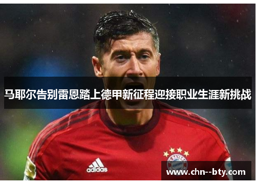 马耶尔告别雷恩踏上德甲新征程迎接职业生涯新挑战 马耶尔告别雷恩踏上德甲新征程迎接职业生涯新挑战