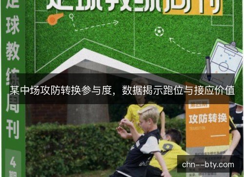 某中场攻防转换参与度，数据揭示跑位与接应价值